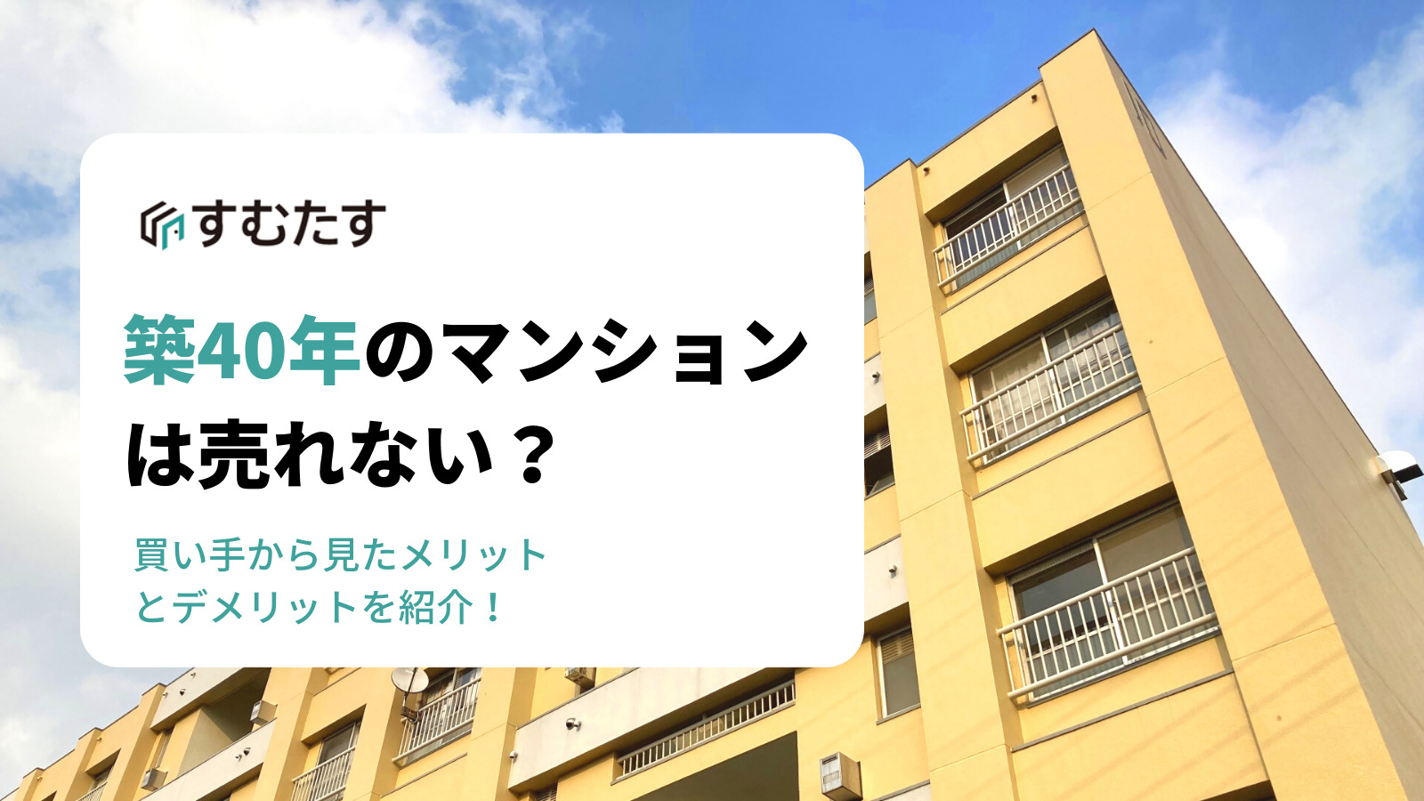 築40年のマンションは売れない 買い手から見たメリットとデメリットを紹介します すむたすマガジン