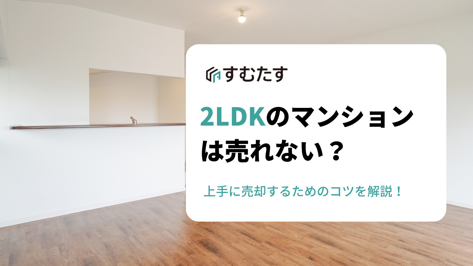 2LDKのマンションは売れない？上手に売却活動するためのコツを解説します